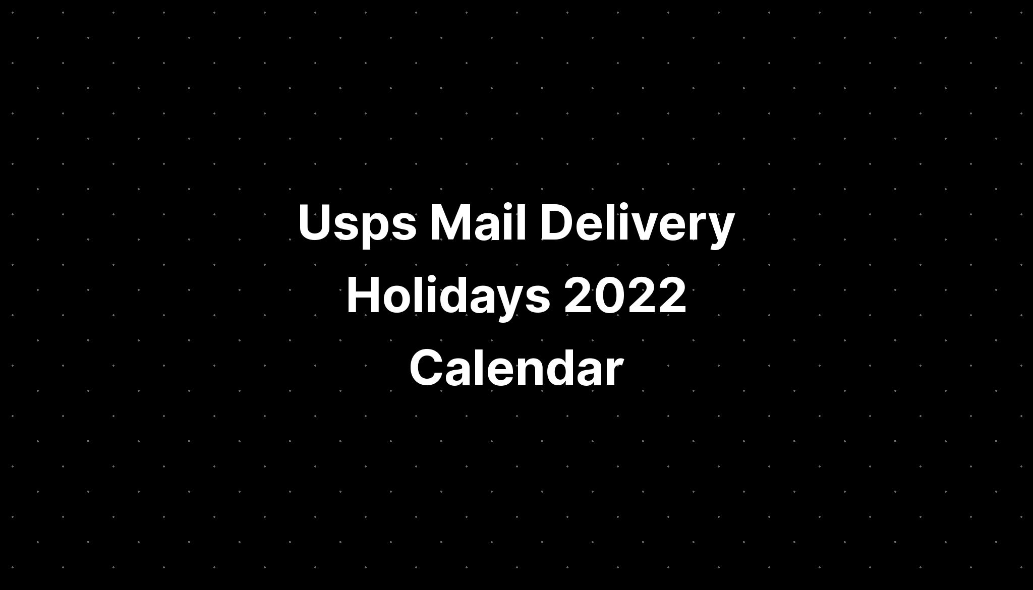 Usps Mail Delivery Holidays 2022 Calendar PELAJARAN